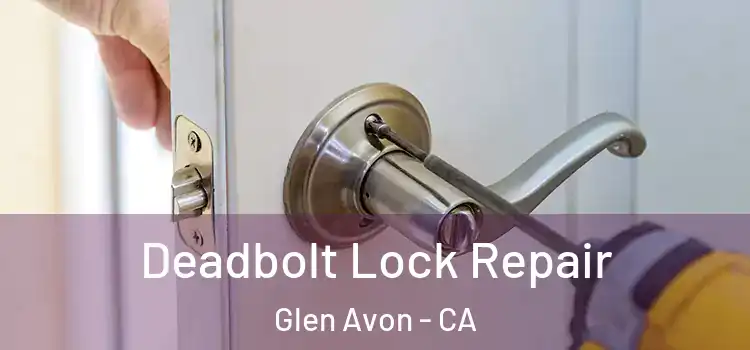  Deadbolt Lock Repair Glen Avon - CA